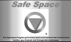 SAFE SPACE THE SAFE SPACE PROGRAM PROMOTES A WORK ENVIRONMENT THAT IS INCLUSIVE OF LESBIAN, GAY, BISEXUAL, AND TRANSGENDER EMPLOYEES.