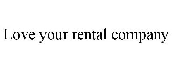 LOVE YOUR RENTAL COMPANY