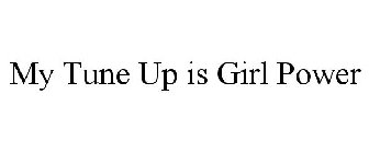 MY TUNE UP IS GIRL POWER
