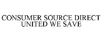 CONSUMER SOURCE DIRECT UNITED WE SAVE