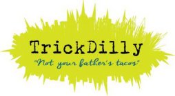 TRICKDILLY NOT YOUR FATHER'S TACOS