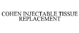 COHEN INJECTABLE TISSUE REPLACEMENT
