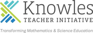 KNOWLES TEACHER INITIATIVE TRANSFORMINGMATHEMATICS AND SCIENCE EDUCATION