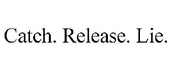 CATCH. RELEASE. LIE.