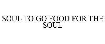 SOUL TO GO FOOD FOR THE SOUL