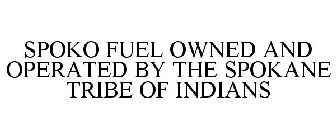 SPOKO FUEL OWNED AND OPERATED BY THE SPOKANE TRIBE OF INDIANS