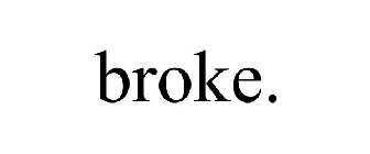 BROKE.