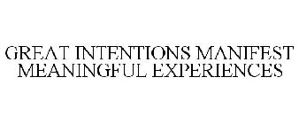 GREAT INTENTIONS MANIFEST MEANINGFUL EXPERIENCES