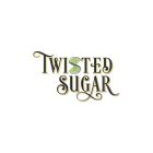 TWISTED SUGAR