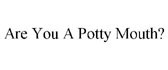 ARE YOU A POTTY MOUTH?