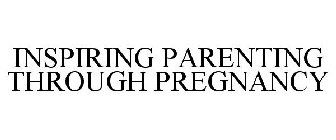 INSPIRING PARENTING THROUGH PREGNANCY