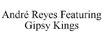 ANDRÉ REYES FEATURING GIPSY KINGS