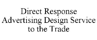 DIRECT RESPONSE ADVERTISING DESIGN SERVICE TO THE TRADE
