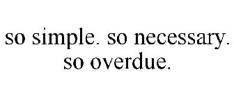 SO SIMPLE. SO NECESSARY. SO OVERDUE.