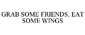 GRAB SOME FRIENDS, EAT SOME WINGS