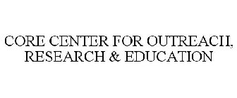 CORE CENTER FOR OUTREACH, RESEARCH & EDUCATION