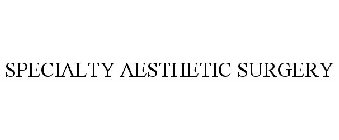 SPECIALTY AESTHETIC SURGERY