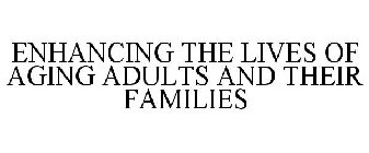ENHANCING THE LIVES OF AGING ADULTS AND THEIR FAMILIES