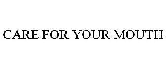 CARE FOR YOUR MOUTH