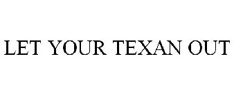 LET YOUR TEXAN OUT
