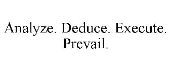 ANALYZE. DEDUCE. EXECUTE. PREVAIL.