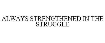 ALWAYS STRENGTHENED IN THE STRUGGLE