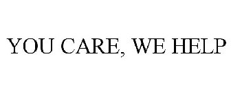 YOU CARE, WE HELP