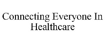 CONNECTING EVERYONE IN HEALTHCARE