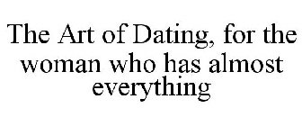 THE ART OF DATING FOR THE WOMAN WHO HAS ALMOST EVERYTHING