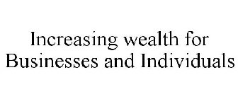 INCREASING WEALTH FOR BUSINESSES AND INDIVIDUALS