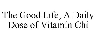 THE GOOD LIFE, A DAILY DOSE OF VITAMIN CHI