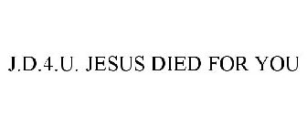 J.D.4.U. JESUS DIED FOR YOU