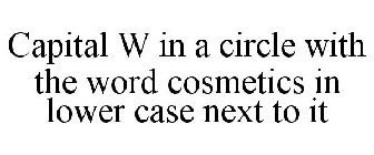 CAPITAL W IN A CIRCLE WITH THE WORD COSMETICS IN LOWER CASE NEXT TO IT