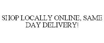SHOP LOCALLY ONLINE, SAME DAY DELIVERY!
