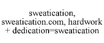 SWEATICATION, SWEATICATION.COM, HARDWORK + DEDICATION=SWEATICATION