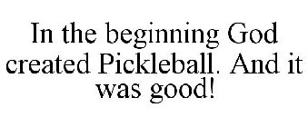IN THE BEGINNING GOD CREATED PICKLEBALL. AND IT WAS GOOD!