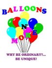 BALLOONS N' MORE WHY BE ORDINARY?...BE UNIQUE!