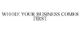 WHERE YOUR BUSINESS COMES FIRST