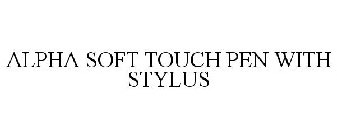 ALPHA SOFT TOUCH PEN WITH STYLUS