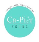 CA-PIÈR YOUNG. COMPLEX SKIN. SIMPLE SOLUTION.