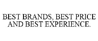 BEST BRANDS, BEST PRICE AND BEST EXPERIENCE.