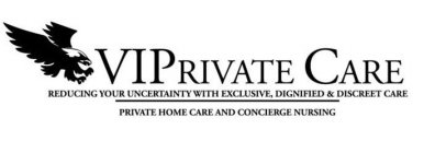 VIPRIVATE CARE REDUCING YOUR UNCERTAINTY WITH EXCLUSIVE, DIGNIFIED & DISCREET CARE PRIVATE HOME CARE AND CONCIERGE NURSING