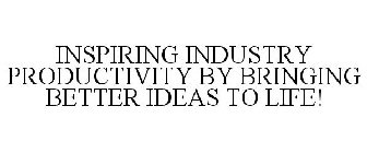 INSPIRING INDUSTRY PRODUCTIVITY BY BRINGING BETTER IDEAS TO LIFE!