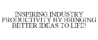 INSPIRING INDUSTRY PRODUCTIVITY BY BRINGING BETTER IDEAS TO LIFE!
