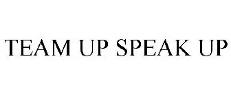 TEAM UP SPEAK UP