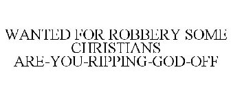 WANTED FOR ROBBERY SOME CHRISTIANS ARE-YOU-RIPPING-GOD-OFF