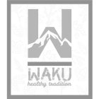 W WAKU HEALTHY TRADITION