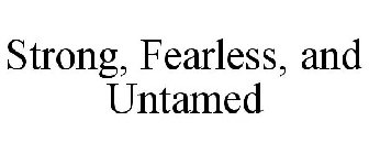STRONG, FEARLESS, AND UNTAMED