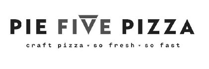 PIE FIVE PIZZA CRAFT PIZZA. SO FRESH. SO FAST.