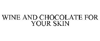 WINE AND CHOCOLATE FOR YOUR SKIN